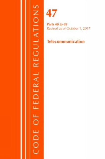 Code of Federal Regulations, Title 47 Telecommunications 40-69, Revised as of October 1, 2017