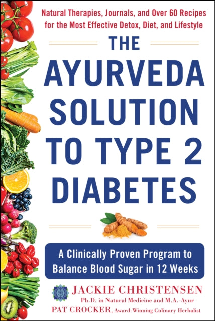 The Ayurveda Solution to Type 2 Diabetes - A Clinically Proven Program to Balance Blood Sugar in 12 Weeks