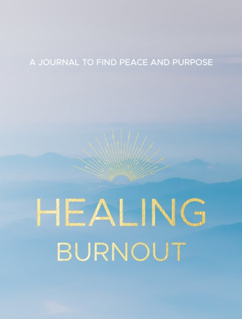 Healing Burnout - A Journal to Find Peace and Purpose