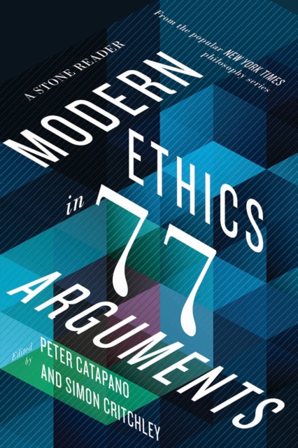 Modern Ethics in 77 Arguments - A Stone Reader