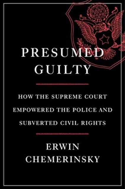 Presumed Guilty - How the Supreme Court Empowered the Police and Subverted Civil Rights
