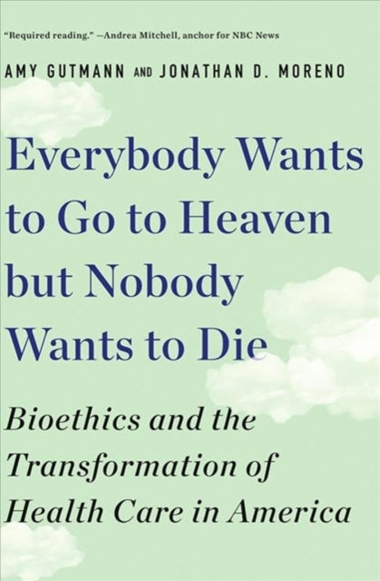 Everybody Wants to Go to Heaven but Nobody Wants to Die - Bioethics and the Transformation of Health Care in America