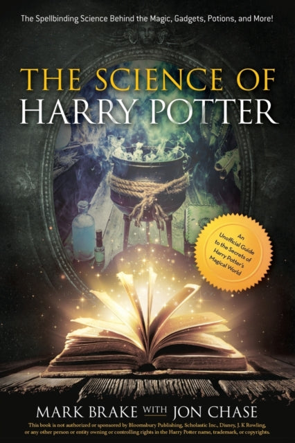 The Science of Harry Potter - The Spellbinding Science Behind the Magic, Gadgets, Potions, and More!