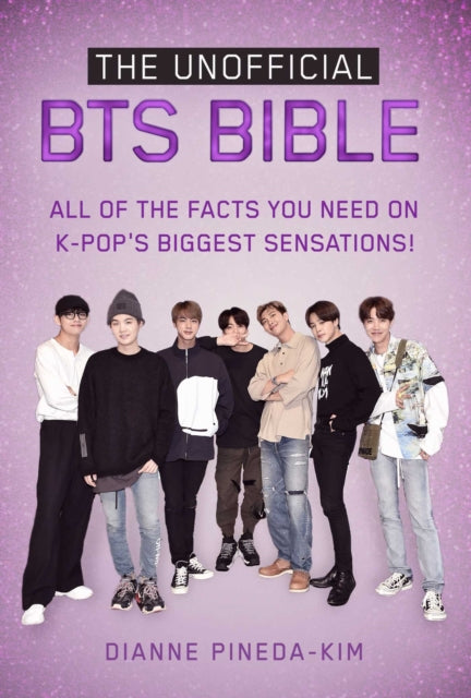 The Unofficial BTS Bible - All of the Facts You Need on K-Pop's Biggest Sensations!