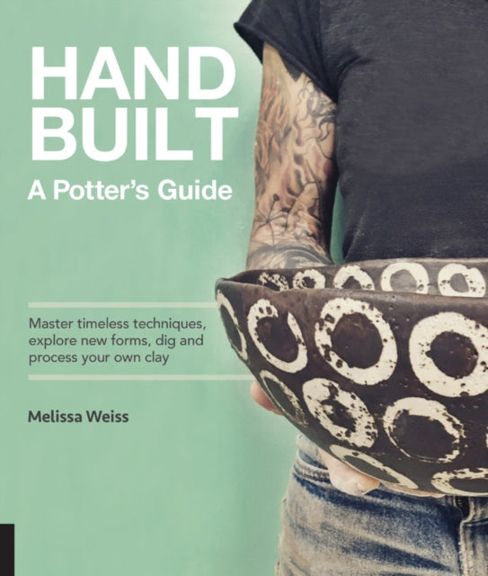 Handbuilt, A Potter's Guide - Master timeless techniques, explore new forms, dig and process your own clay