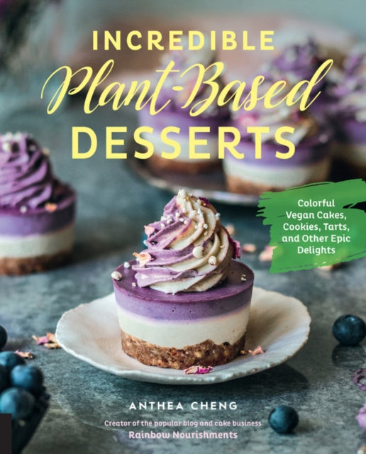 Incredible Plant-Based Desserts - Colorful Vegan Cakes, Cookies, Tarts, and other Epic Delights