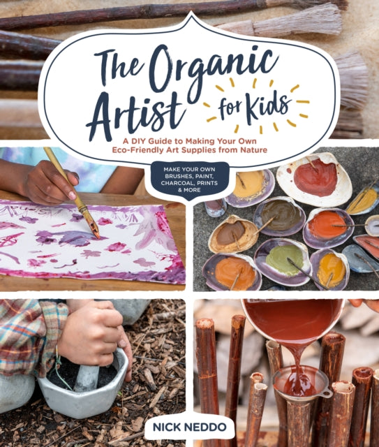 The Organic Artist for Kids - A DIY Guide to Making Your Own Eco-Friendly Art Supplies from Nature