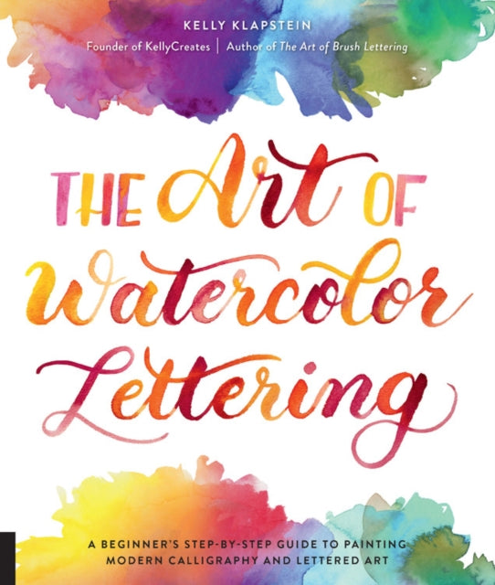 The Art of Watercolor Lettering - A Beginner's Step-by-Step Guide to Painting Modern Calligraphy and Lettered Art