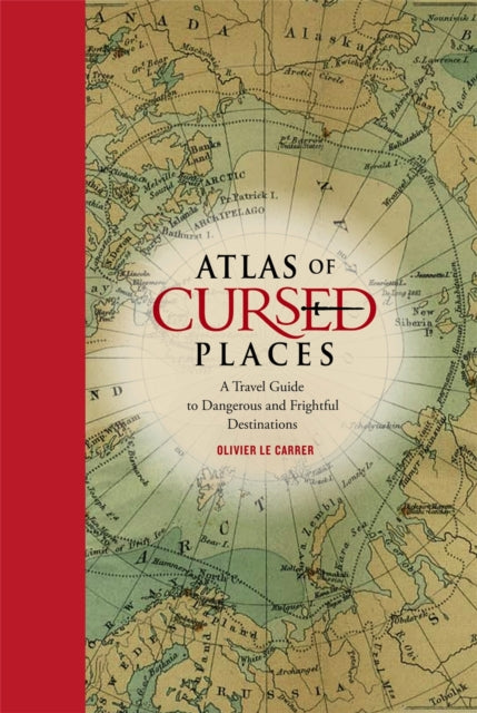 Atlas of Cursed Places: A Travel Guide to Dangerous and Frightful Destinations