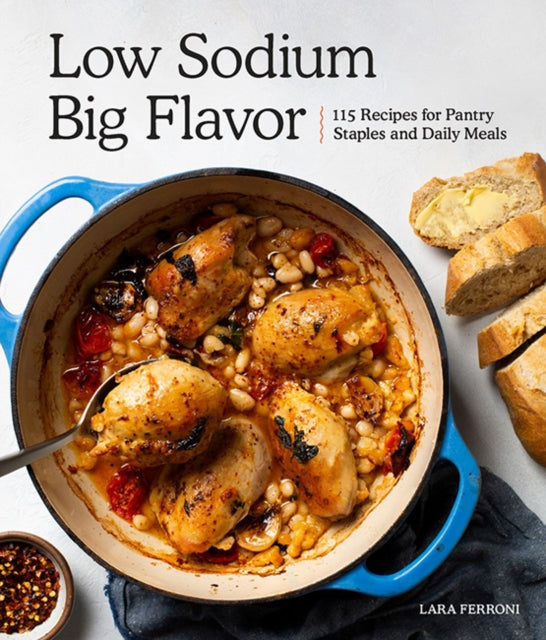 Low Sodium, Big Flavor - 115 Recipes for Pantry Staples and Daily Meals