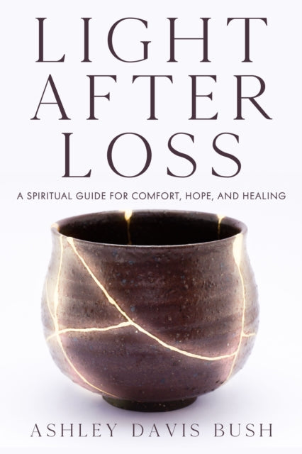 Light After Loss - A Spiritual Guide for Comfort, Hope, and Healing