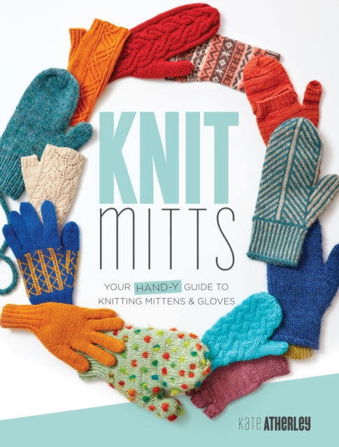 Knit Mitts - The Ultimate Guide to Knitting Mittens & Gloves for the Whole Family