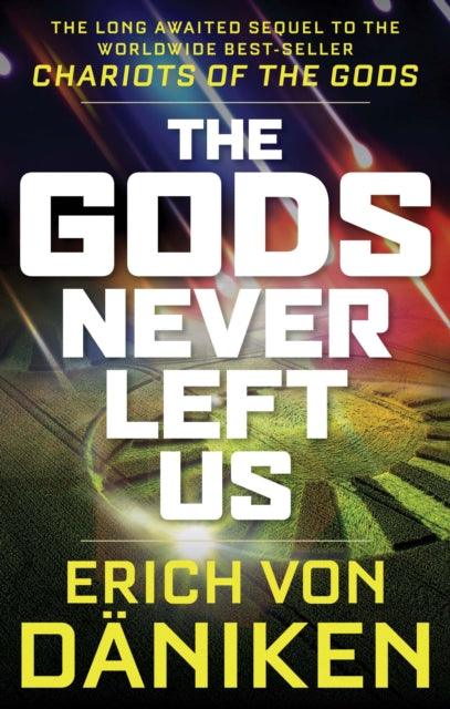 The Gods Never Left Us - The Long Awaited Sequel to the Worldwide Best-Seller Chariots of the Gods