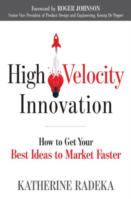 High Velocity Innovation - How to Get Your Best Ideas to Market Faster