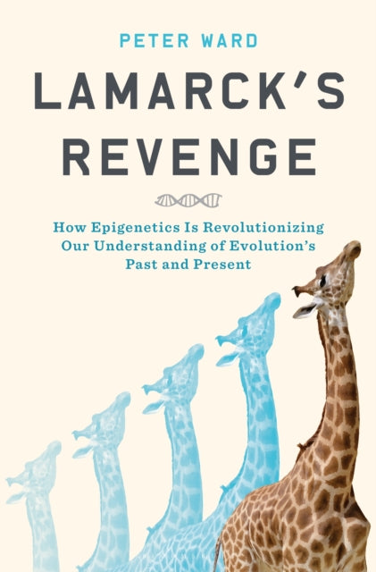 Lamarck's Revenge - How Epigenetics Is Revolutionizing Our Understanding of Evolution's Past and Present