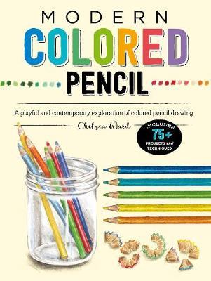 Modern Colored Pencil - A playful and contemporary exploration of colored pencil drawing - Includes 75+ Projects and Techniques