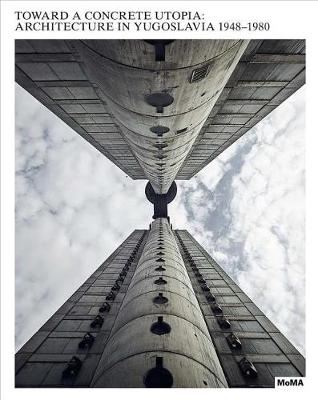Toward a Concrete Utopia - Architecture in Yugoslavia, 1948-1980