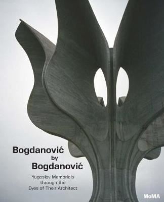 Bogdanovic by Bogdanovic - Yugoslav Memorials through the Eyes of their Architect
