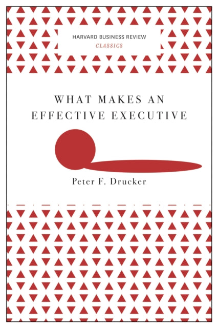 What Makes an Effective Executive (Harvard Business Review Classics)