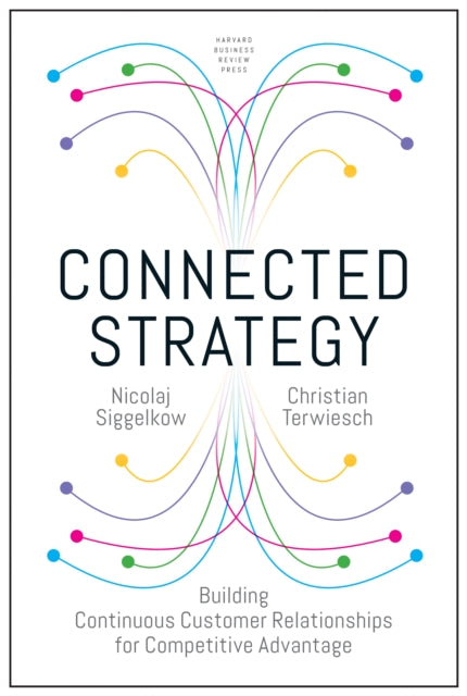 Connected Strategy - Building Continuous Customer Relationships for Competitive Advantage