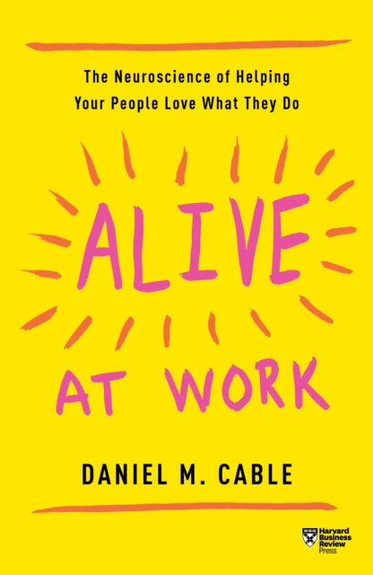 Alive at Work - The Neuroscience of Helping Your People Love What They Do