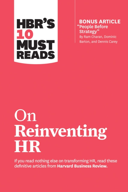 HBR's 10 Must Reads on Reinventing HR - (with bonus article "People Before Strategy" by Ram Charan, Dominic Barton, and Dennis Carey)