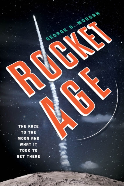 Rocket Age - The Race to the Moon and What It Took to Get There