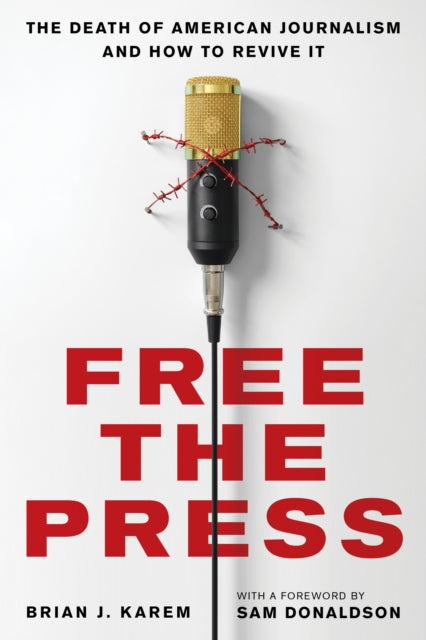 Free the Press - The Death of American Journalism and How to Revive It
