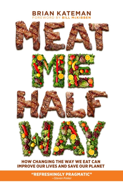 Meat Me Halfway - How Changing the Way We Eat Can Improve Our Lives and Save Our Planet