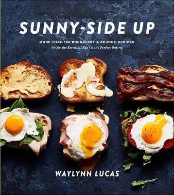 Sunny Side Up - More Than 100 Breakfast and Brunch Recipes from the Essential Egg to the Perfect Pastry