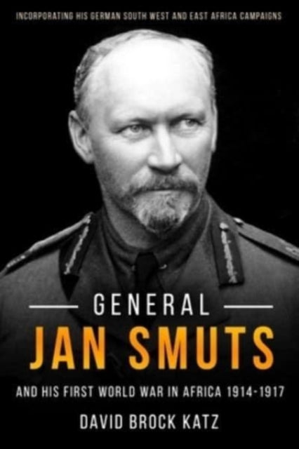 General Jan Smuts and his First World War in Africa, 1914-1917