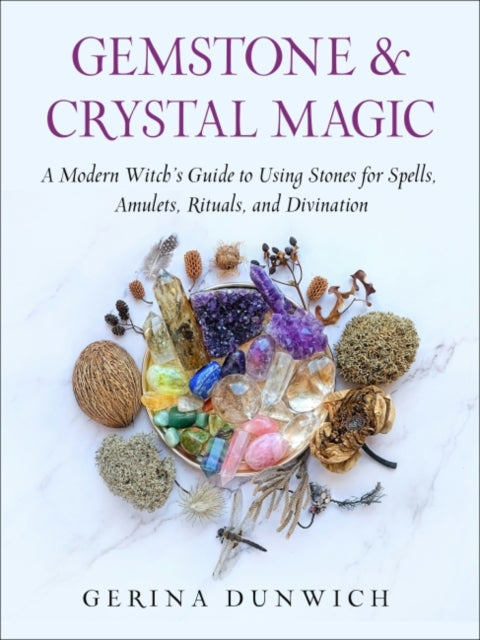 Gemstone & Crystal Magic - A Modern Witch's Guide to Using Stones for Spells, Amulets, Rituals, and Divination