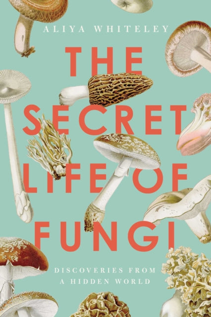 The Secret Life of Fungi - Discoveries from a Hidden World