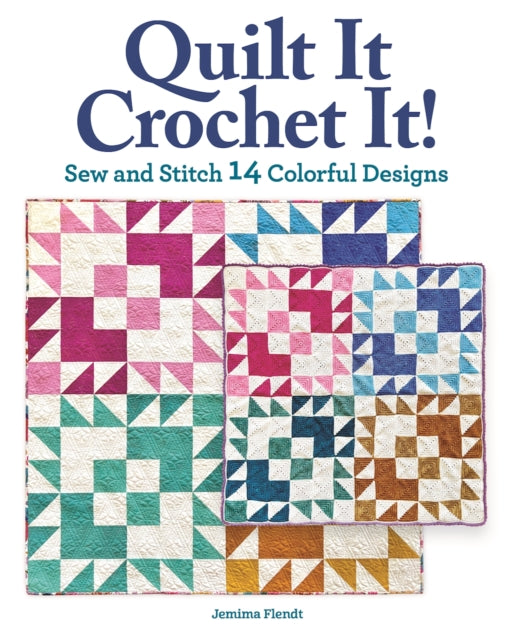 Quilt It, Crochet It! - Sew and Stitch 14 Colorful Designs