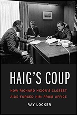 Haig'S Coup - How Richard Nixon's Closest Aide Forced Him from Office