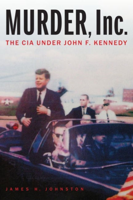 Murder, Inc. - The CIA Under John F. Kennedy