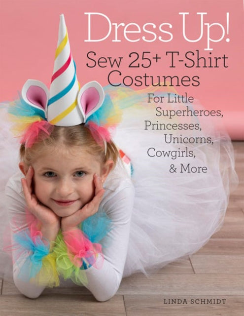 Dress Up! - Sew 25+ T-shirt Costumes for Little Superheroes, Princesses, Unicorns, Cowgirls, & More