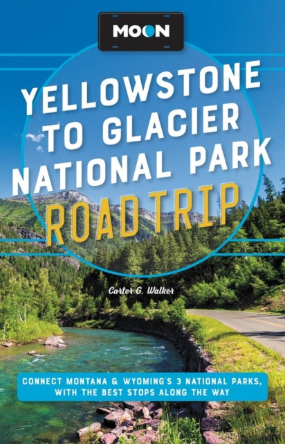 Moon Yellowstone to Glacier National Park Road Trip (Second Edition) - Connect Montana & Wyoming's 3 National Parks, with the Best Stops along the Way