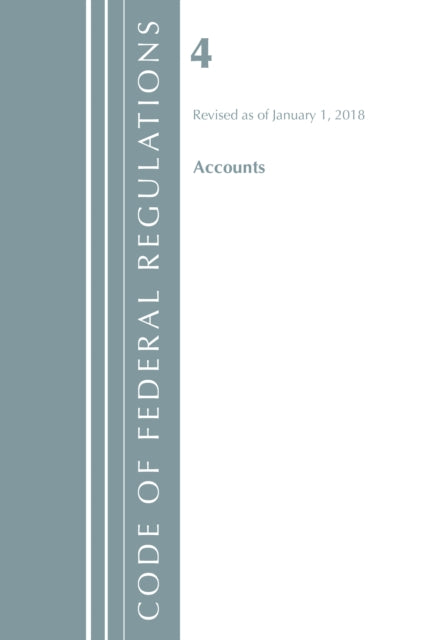 Code of Federal Regulations, Title 04 Accounts, Revised as of January 1, 2018