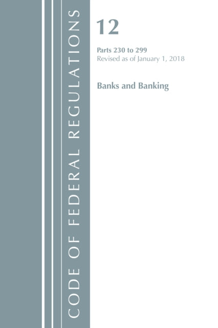 Code of Federal Regulations, Title 12 Banks and Banking 230-299, Revised as of January 1, 2018