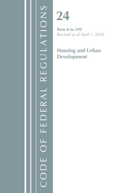 Code of Federal Regulations, Title 24 Housing and Urban Development 0-199, Revised as of April 1, 2018