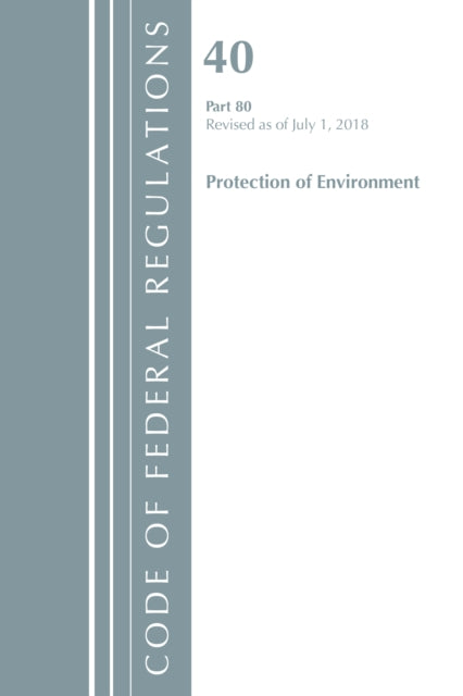 Code of Federal Regulations, Title 40: Part 80 (Protection of Environment) Air Programs - Revised 7/18