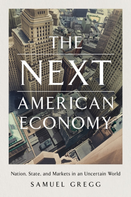 The Next American Economy - Nation, State, and Markets in an Uncertain World