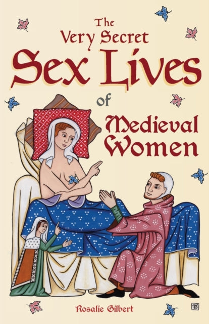 The Very Secret Sex Lives of Medieval Women - An Inside Look at Women & Sex in Medieval Times (Human Sexuality, True Stories, Women in History)