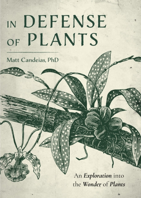 In Defense of Plants - An Exploration into the Wonder of Plants (Plant Guide, Horticulture)