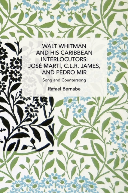 Walt Whitman and His Caribbean Interlocutors: Jose Marti, C.L.R. James, and Pedro Mir