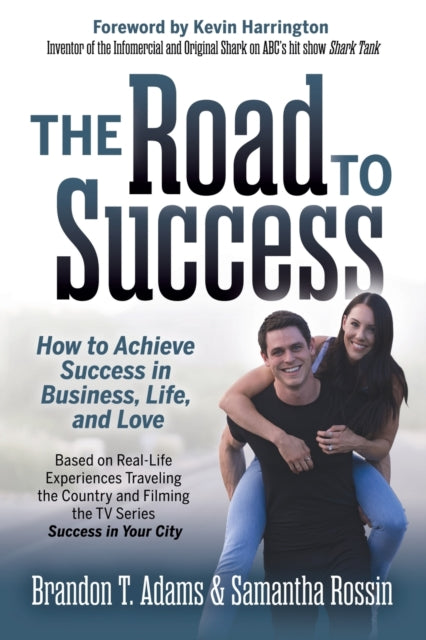 The Road to Success - How to Achieve Success in Business, Life, and Love