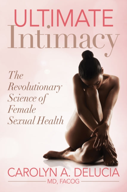 Ultimate Intimacy - The Revolutionary Science of Female Sexual Health