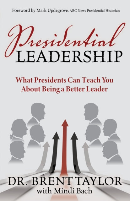 Presidential Leadership - What Presidents Can Teach You About Being a Better Leader