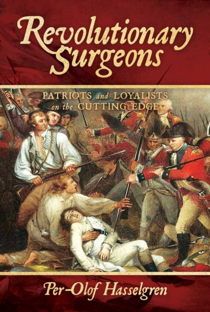 Revolutionary Surgeons - Patriots and Loyalists on the Cutting Edge